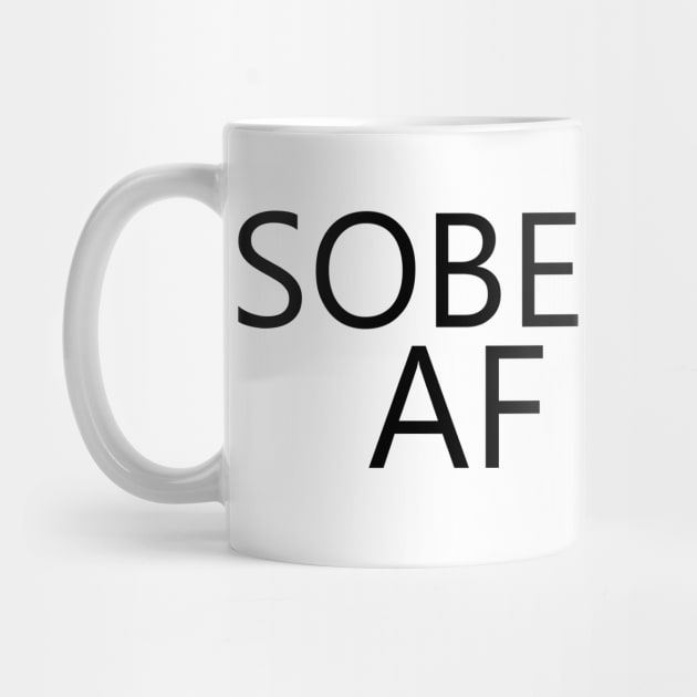 Sober AF is a simple humorous design for those in Recovery from Addiction (Basic Black Font - Light Background)  - AA Gift Sobriety Gift by Zen Goat 